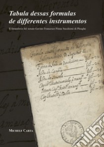 Tabula dessas formulas de differentes instrumentos. Il formulario del notaio Gavino Francesco Pinna Succhioni di Ploaghe libro di Carta Michele