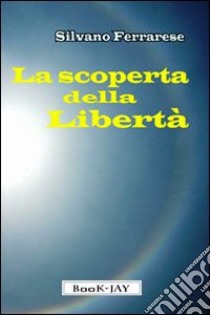 La scoperta della libertà libro di Ferrarese Silvano