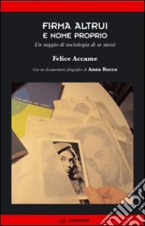 Firma altrui e nome proprio. Un saggio di sociologia di se stessi libro di Accame Felice