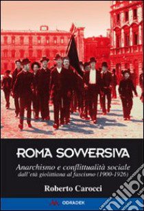 Roma sovversiva. Anarchismo e conflittualità sociale dall'età giolittiana al fascismo (1900-1926) libro di Carocci Roberto