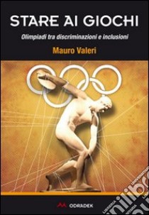 Stare ai giochi. Olimpiadi tra discriminazioni e inclusioni libro di Valeri Mauro