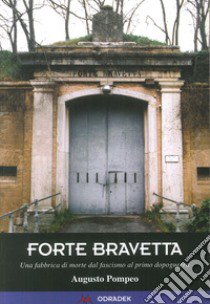 Forte Bravetta. Una fabbrica di morte dal fascismo al primo dopoguerra libro di Pompeo Augusto