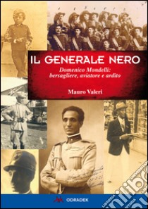 Generale nero. Domenico Mondelli: bersagliere, aviatore e ardito libro di Valeri Mauro