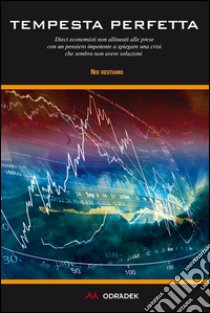 Tempesta perfetta. Dieci economisti non allineati alle prese con un pensiero impotente a spiegare una crisi che sembra non avere soluzioni libro di Noi Restiamo