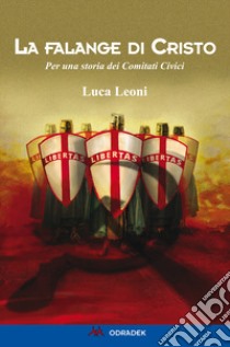 La falange di Cristo. Per una storia dei Comitati Civici libro di Leoni Luca