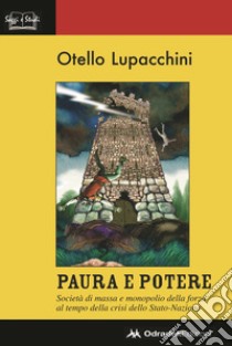 Paura e potere. Società di massa e monopolio della forza al tempo della crisi dello Stato-Nazione libro di Lupacchini Otello