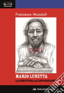 Mario Lunetta. La scrittura all'opposizione libro di Muzzioli Francesco