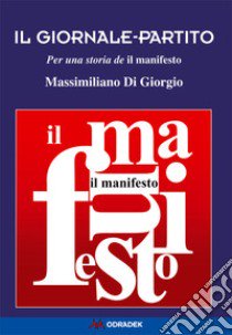 Il giornale-partito. Per una storia de «il manifesto» libro di Di Giorgio Massimiliano