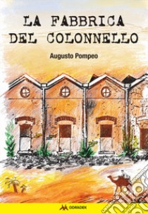 La fabbrica del Colonnello libro di Pompeo Augusto