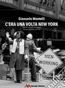 C'era una volta New York. Appunti fotografici e disegnati della Grande Mela nel 1974. Ediz. illustrata libro di Montelli Giancarlo