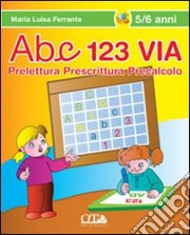 ABC 123 via. Prelettura, prescrittura, precalcolo. Ediz. illustrata libro di Ferrante M. Luisa