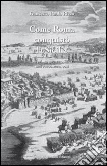 Come Roma conquistò la Sicilia. La prima guerra punica mai raccontata così libro di Rizzo Francesco P.