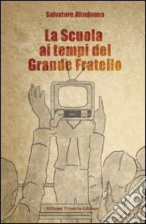 La scuola ai tempi del grande fratello libro di Altadonna Salvatore