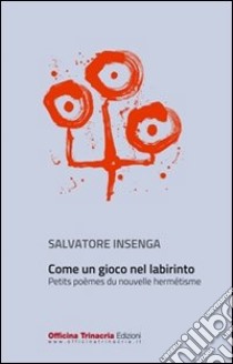 Come un gioco nel labirinto. Petits poèmes du nouvelle hermétisme libro di Insenga Salvatore