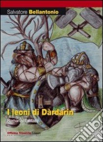 I leoni di Dàrdarin libro di Bellantonio Salvatore