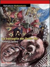 La battaglia dei sette re libro di Bellantonio Salvatore