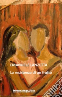 La resistenza di un frutto libro di Lanzetta Emanuele