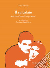 Il suicidato. Sara Favarò intervista Angela Manca. Nuova ediz. libro di Favarò Sara