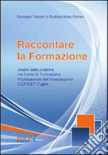 Raccontare la formazione. Analisi delle pratiche dei centri di formazione professionale della associazione Ciofs-fp Puglia libro di Tacconi Giuseppe; Mejia Gomez Gustavo