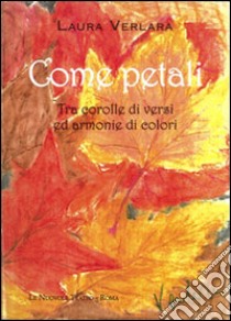 Come petali. Tra corolle di versi ed armonie di colori libro di Verlara Laura; Amodio G. (cur.)