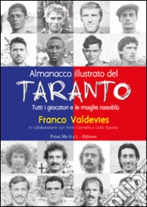 Almanacco illustrato del Taranto. Tutti i giocatori e le maglie rossoblù libro di Valdevies Franco; Esposito C. (cur.)