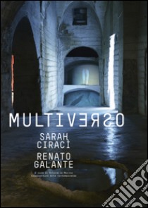 Sarah Ciraci-Renato Galante. Multiverso- Catalogo della mostra (Grottaglie, 31 luglio-31 agosto 2016). Ediz. illustrata libro di Marino A. (cur.)