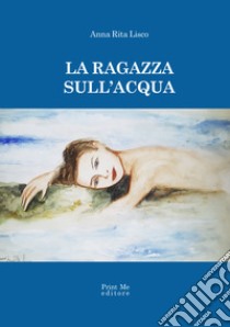 La ragazza sull'acqua libro di Lisco Anna Rita