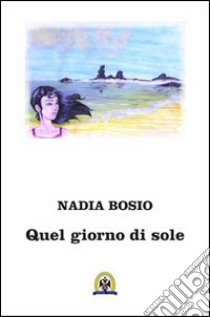 Quel giorno di sole libro di Bosio Nadia