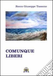 Comunque liberi libro di Tassone Rocco G.