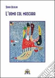 L'uomo col mascara libro di Ugolini Sonia