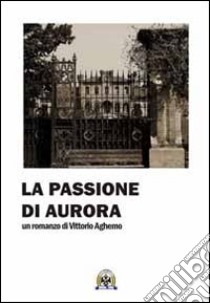 La passione di Aurora libro di Aghemo Vittorio