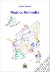 Regno. Animalia libro di Bottoni Marco