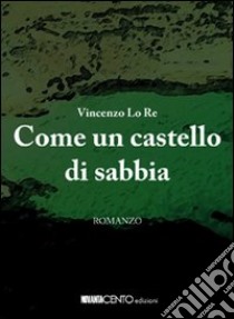 Come un castello di sabbia libro di Lo Re Vincenzo