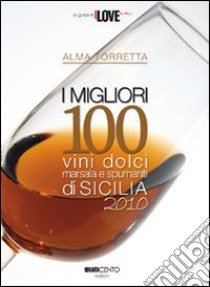 I migliori 100 vini dolci, marsala e spumanti di Sicilia 2010 libro di Torretta Alma