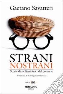 Strani nostrani. Storie di Siciliani fuori dal comune libro di Savatteri Gaetano