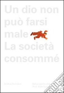 Aldo Spoldi. Un dio non può farsi male. La società consommé. Ediz. illustrata libro di Bortolon Andrea