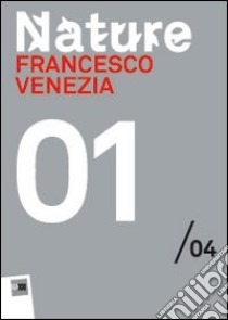 Francesco Venezia. Nature 01/04. Maxxi. Ediz. multilingue libro di D'Onofrio Alessandro; Felci Laura