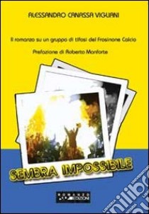 Sembra impossibile. Il romanzo su un gruppo di tifosi del Frosinone calcio libro di Canassa Vigliani Alessandro