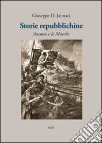 Storie repubblichine. Ancona e le Marche libro di Jannaci Giuseppe D.