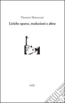 Liriche sparse, traduzioni e altro libro di Massaccesi Vincenzo