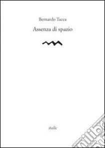 Assenza di spazio libro di Tacca Bernardo