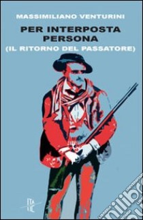 Per interposta persona (Il ritorno del passatore) libro di Venturini Massimiliano