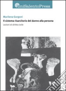 Il sistema risarcitorio del danno alla persona. Lezioni di diritto civile libro di Gorgoni Marilena