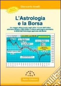 L'astrologia e la borsa. Un viaggio affascinante negli ultimi 15 anni dell'indice azionario italiano (1995-2009) in chiave astrologico-planetaria libro di Anelli Giancarlo