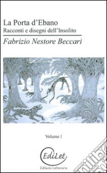 La porta d'ebano. Racconti e disegni dell'insolito libro di Nestore Beccari Fabrizio