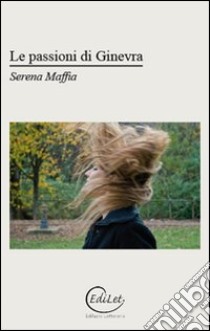 Le passioni di Ginevra libro di Maffia Serena