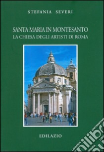 Santa Maria in Montesanto. La Chiesa degli artisti a Roma. Ediz. illustrata libro di Severi Stefania