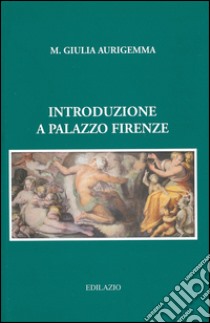 Introduzione a Palazzo Firenze libro di Aurigemma M. Giulia