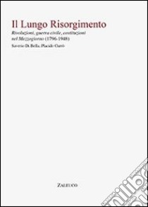 Il lungo Risorgimento. Rivoluzioni, guerra civile, costituzioni nel Mezzogiorno (1796-1948) libro di Di Bella Saverio; Currò Placido