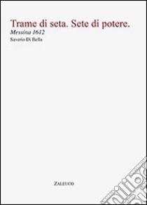 Trame di seta. Sete di potere. Messina 1612 libro di Di Bella Saverio